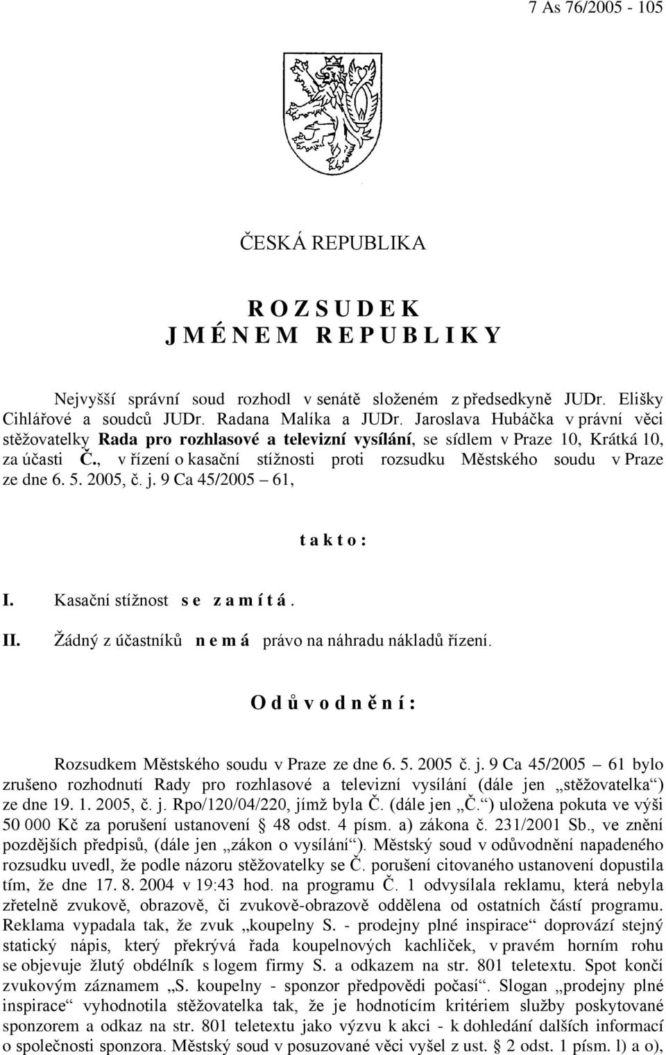 , v řízení o kasační stížnosti proti rozsudku Městského soudu v Praze ze dne 6. 5. 2005, č. j. 9 Ca 45/2005 61, t a k t o : I. Kasační stížnost s e z a m í t á. II.