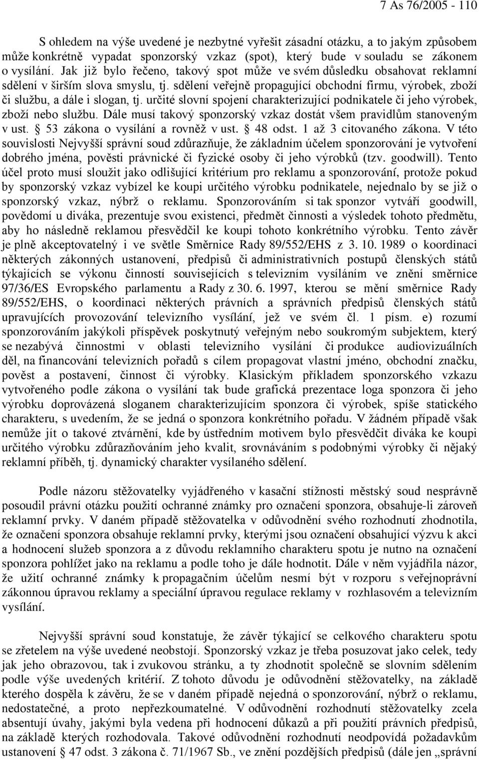 určité slovní spojení charakterizující podnikatele či jeho výrobek, zboží nebo službu. Dále musí takový sponzorský vzkaz dostát všem pravidlům stanoveným v ust. 53 zákona o vysílání a rovněž v ust.