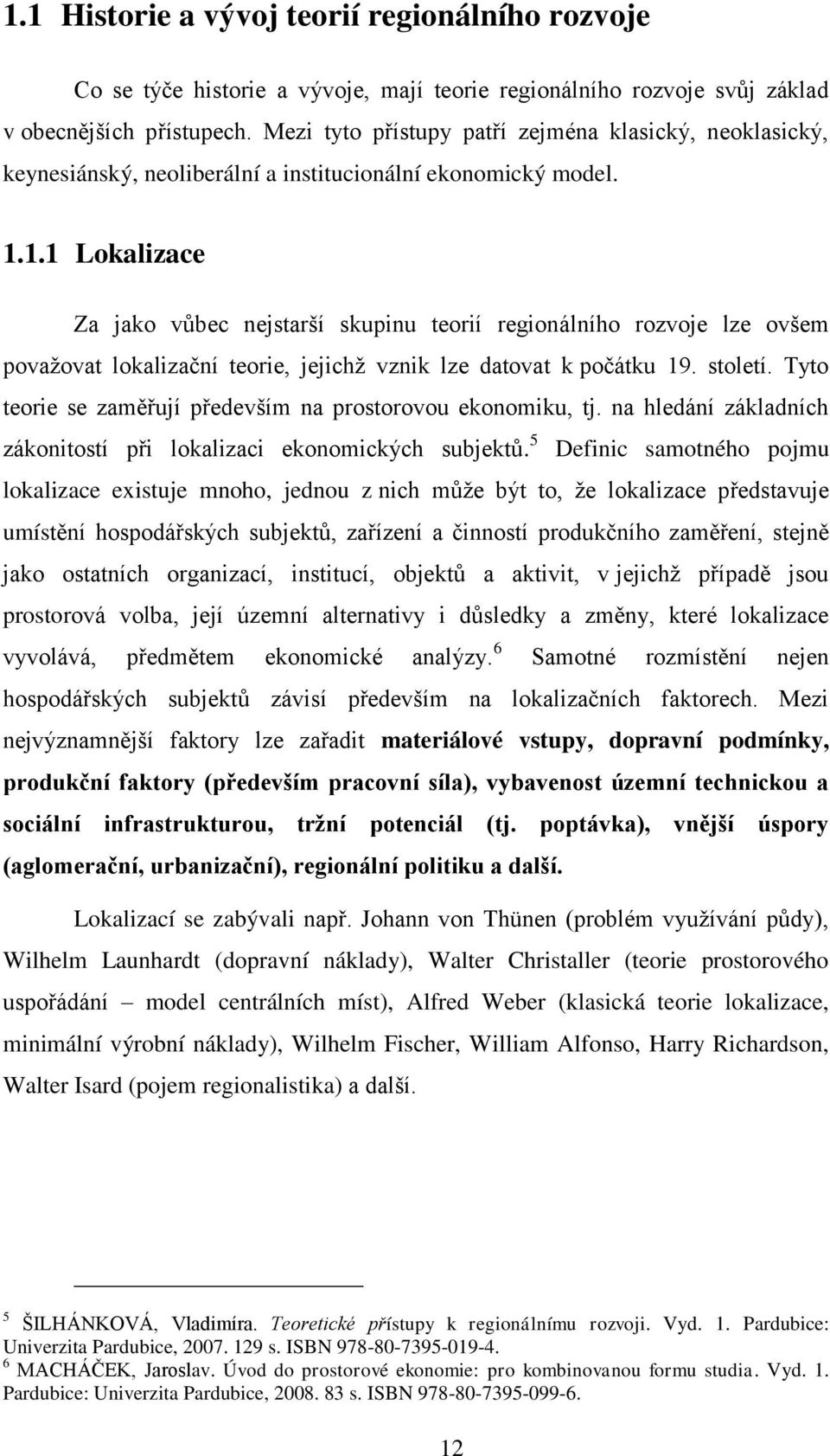 1.1 Lokalizace Za jako vůbec nejstarší skupinu teorií regionálního rozvoje lze ovšem povaţovat lokalizační teorie, jejichţ vznik lze datovat k počátku 19. století.