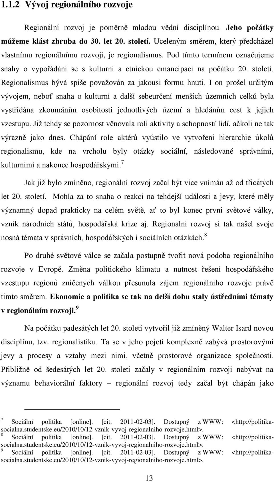 Regionalismus bývá spíše povaţován za jakousi formu hnutí.