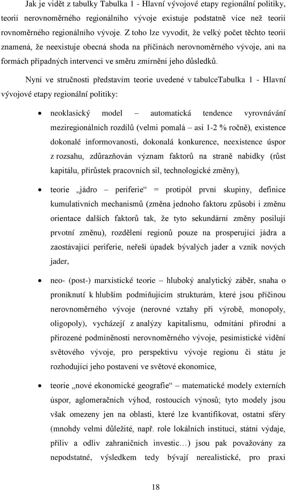 Nyní ve stručnosti představím teorie uvedené v tabulcetabulka 1 - Hlavní vývojové etapy regionální politiky: neoklasický model automatická tendence vyrovnávání meziregionálních rozdílů (velmi pomalá