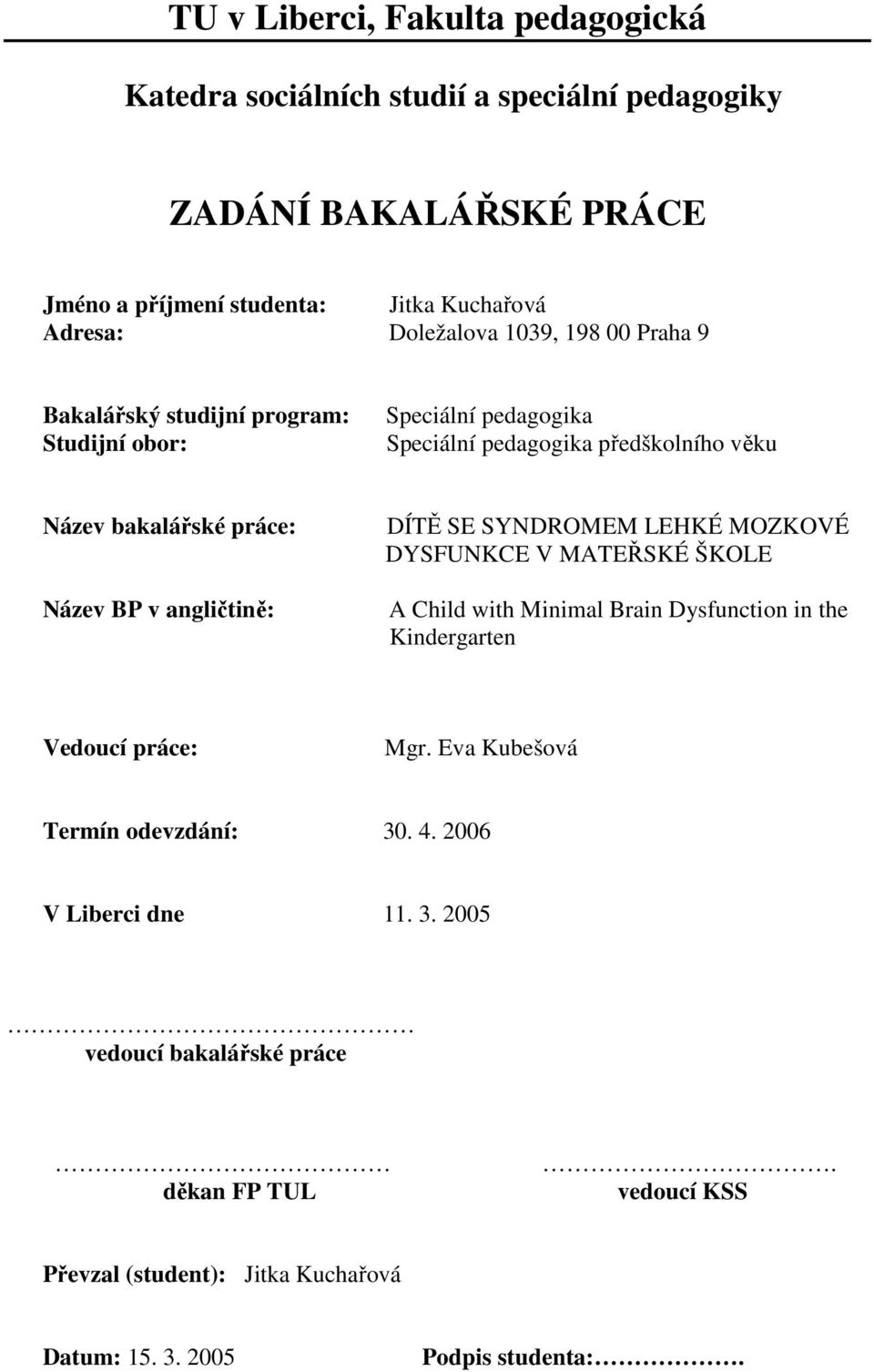 BP v angličtině: DÍTĚ SE SYNDROMEM LEHKÉ MOZKOVÉ DYSFUNKCE V MATEŘSKÉ ŠKOLE A Child with Minimal Brain Dysfunction in the Kindergarten Vedoucí práce: Mgr.