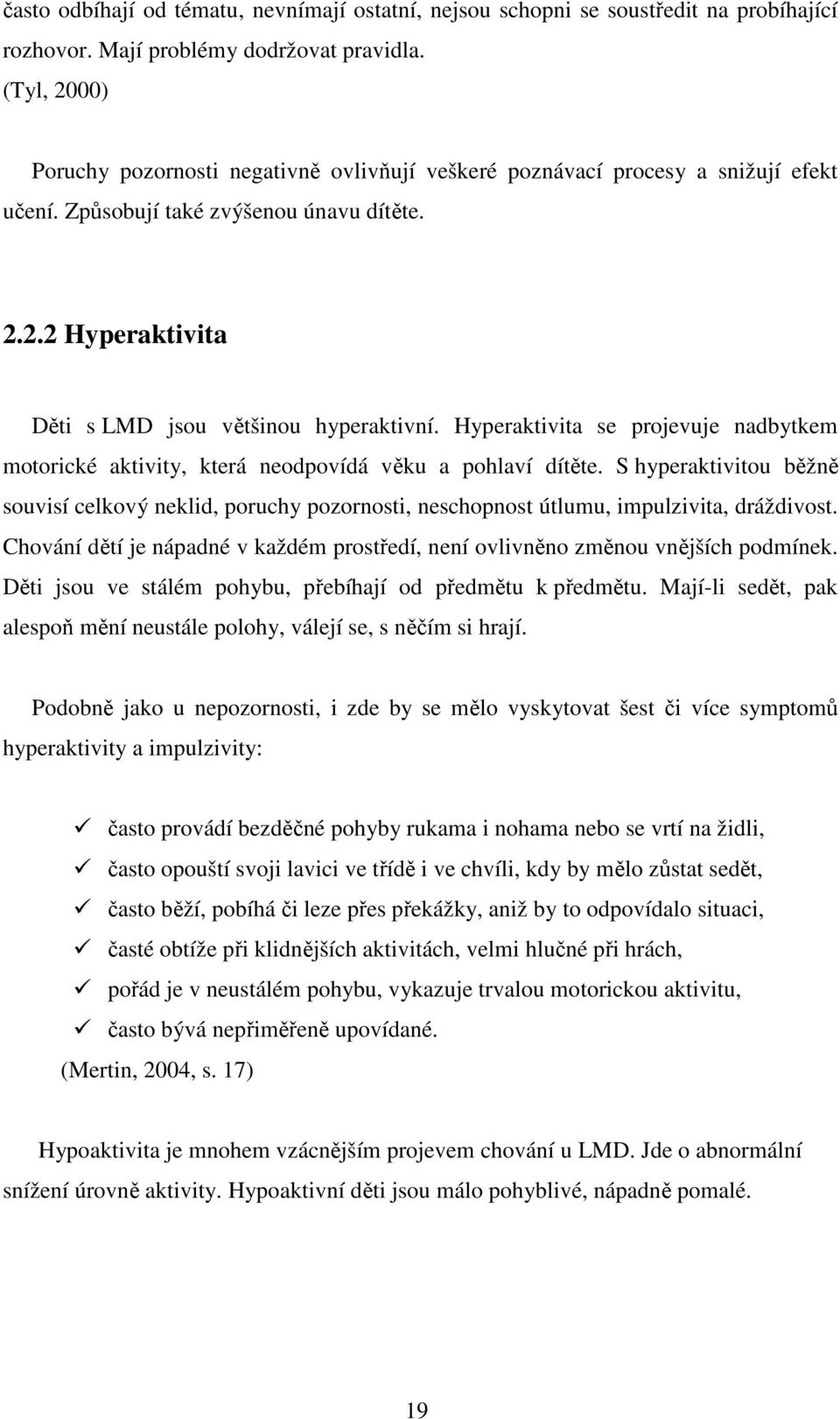 Hyperaktivita se projevuje nadbytkem motorické aktivity, která neodpovídá věku a pohlaví dítěte.