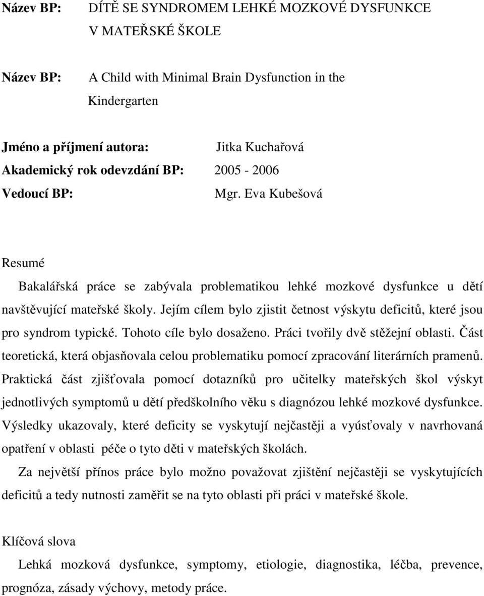 Jejím cílem bylo zjistit četnost výskytu deficitů, které jsou pro syndrom typické. Tohoto cíle bylo dosaženo. Práci tvořily dvě stěžejní oblasti.