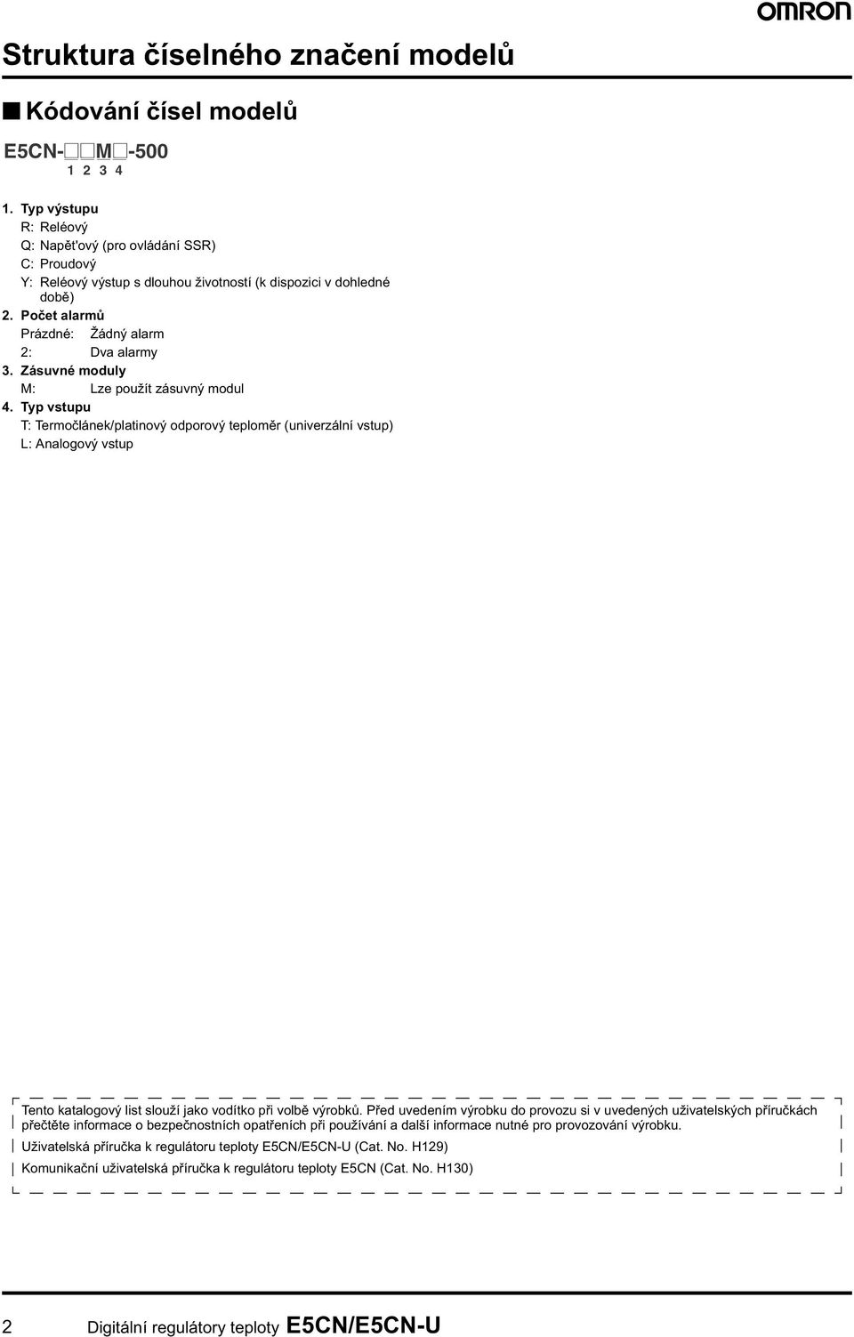 Zásuvné moduly M: Lze použít zásuvný modul 4. Typ vstupu T: Termo lánek/pltinový odporový teplom r (univerzální vstup) L: Anlogový vstup Tento ktlogový list slouží jko vodítko p i volb výrobk.