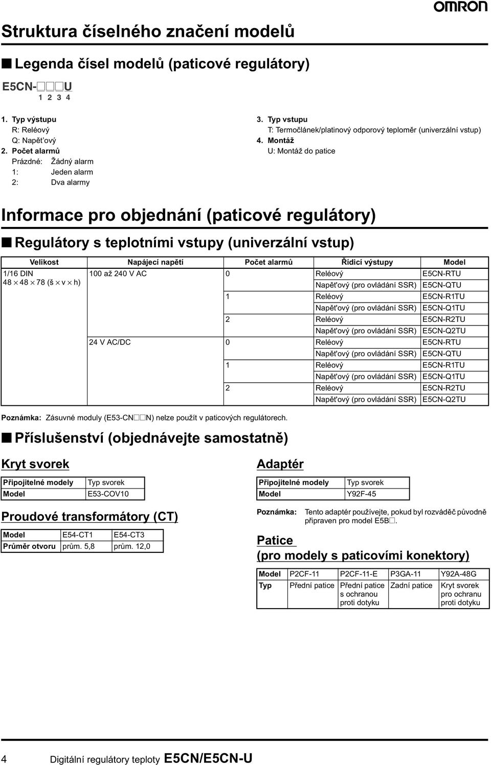 Montáž U: Montáž do ptice Informce pro objednání (pticové regulátory) Regulátory s teplotními vstupy (univerzální vstup) Velikost Npájecí np tí Po et lrm ídicí výstupy Model 1/16 DIN 1 ž 24 V AC