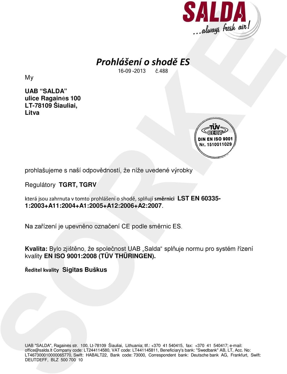 směrnici LST EN 60335-1:2003+A11:2004+A1:2005+A12:2006+A2:2007. Na zařízení je upevněno označení CE podle směrnic ES.