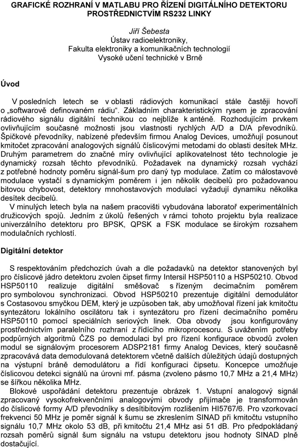 Základním charakteristickým rysem je zpracování rádiového signálu digitální technikou co nejblíže k anténě.