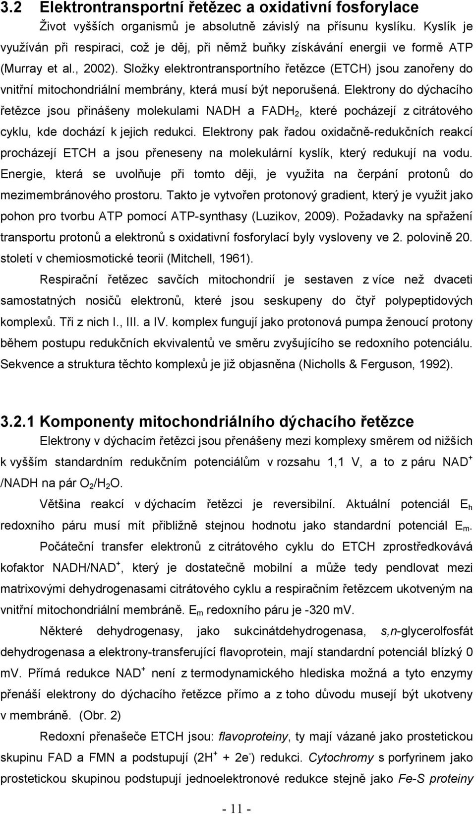 Složky elektrontransportního řetězce (ETCH) jsou zanořeny do vnitřní mitochondriální membrány, která musí být neporušená.