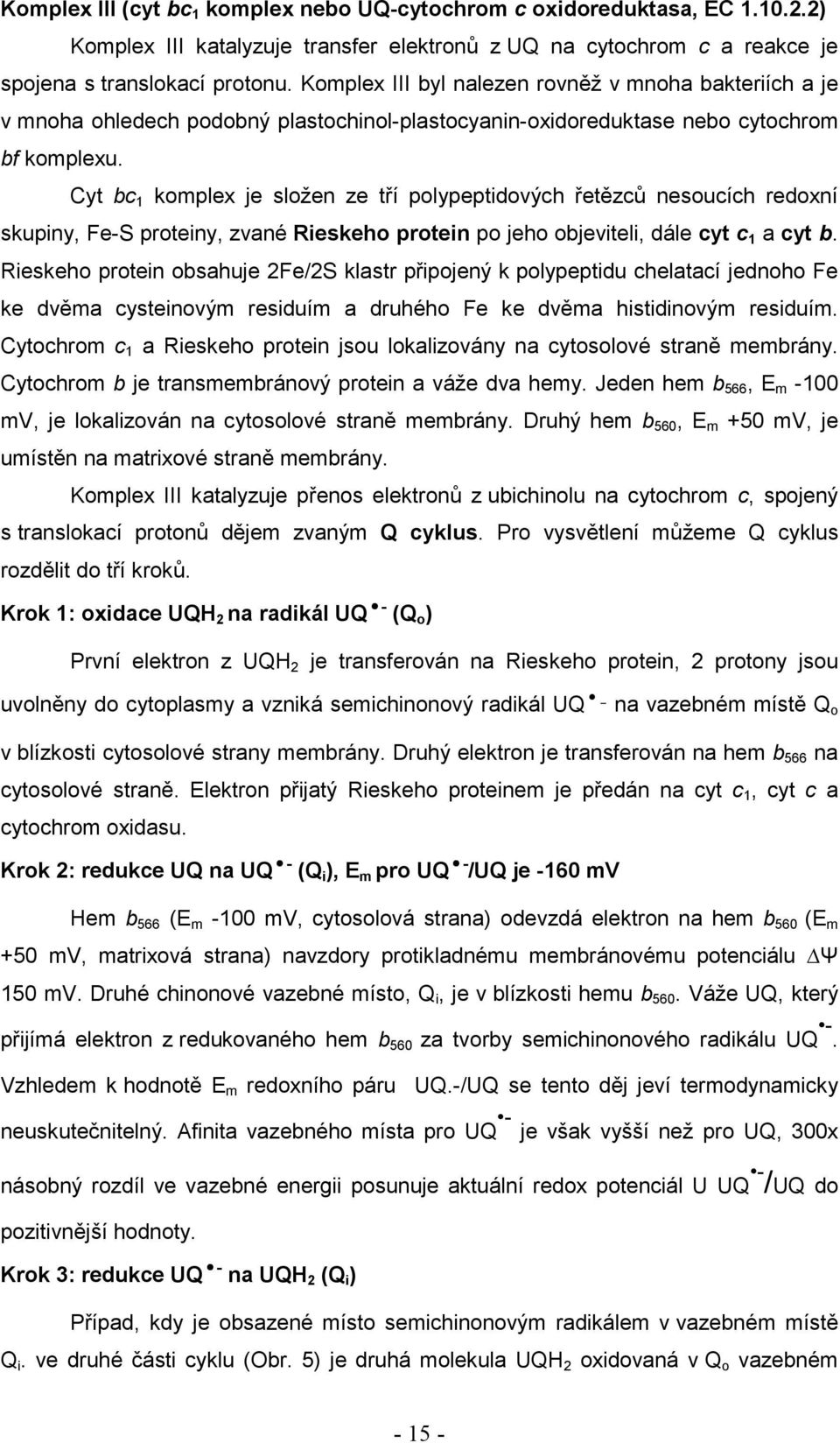 Cyt bc 1 komplex je složen ze tří polypeptidových řetězců nesoucích redoxní skupiny, Fe-S proteiny, zvané Rieskeho protein po jeho objeviteli, dále cyt c 1 a cyt b.