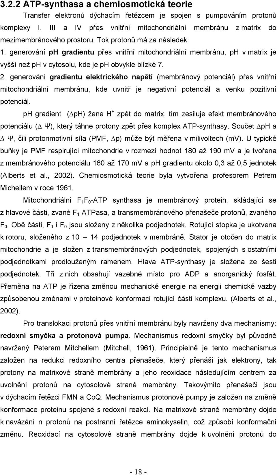 generování gradientu elektrického napětí (membránový potenciál) přes vnitřní mitochondriální membránu, kde uvnitř je negativní potenciál a venku pozitivní potenciál.