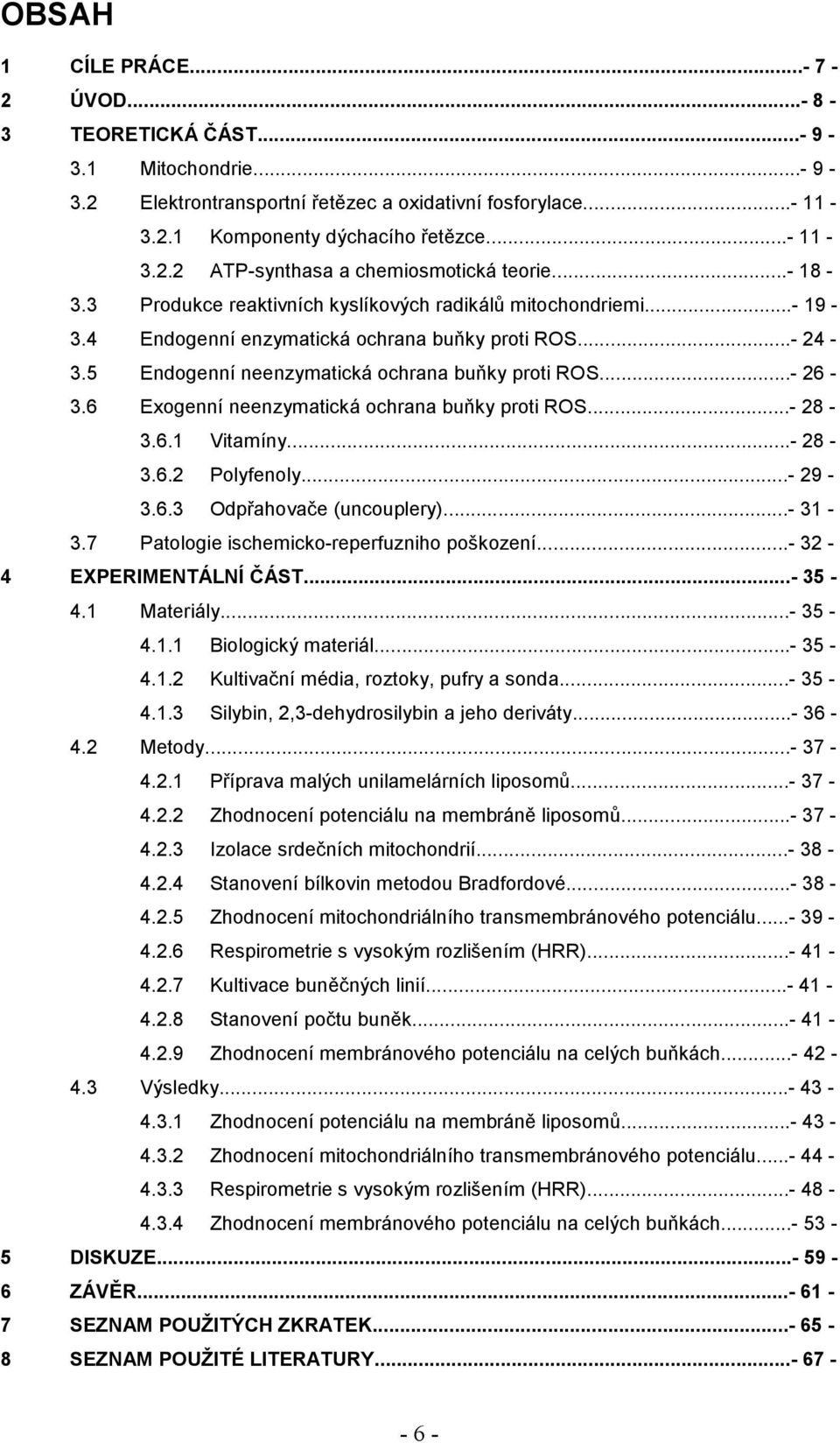 6 Exogenní neenzymatická ochrana buňky proti ROS...- 28-3.6.1 Vitamíny...- 28-3.6.2 Polyfenoly...- 29-3.6.3 Odpřahovače (uncouplery)...- 31-3.7 Patologie ischemicko-reperfuzniho poškození.