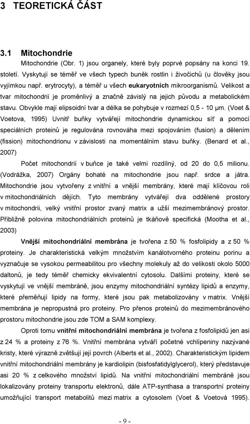 Velikost a tvar mitochondrií je proměnlivý a značně závislý na jejich původu a metabolickém stavu. Obvykle mají elipsoidní tvar a délka se pohybuje v rozmezí 0,5-10 µm.