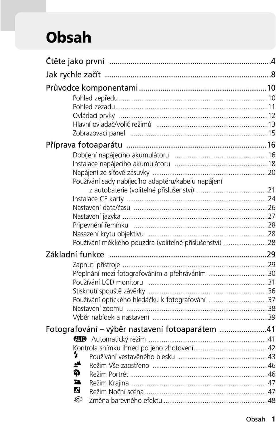 ..20 Používání sady nabíjecího adaptéru/kabelu napájení z autobaterie (volitelné příslušenství)...2 Instalace CF karty...24 Nastavení data/času...26 Nastavení jazyka...27 Připevnění řemínku.