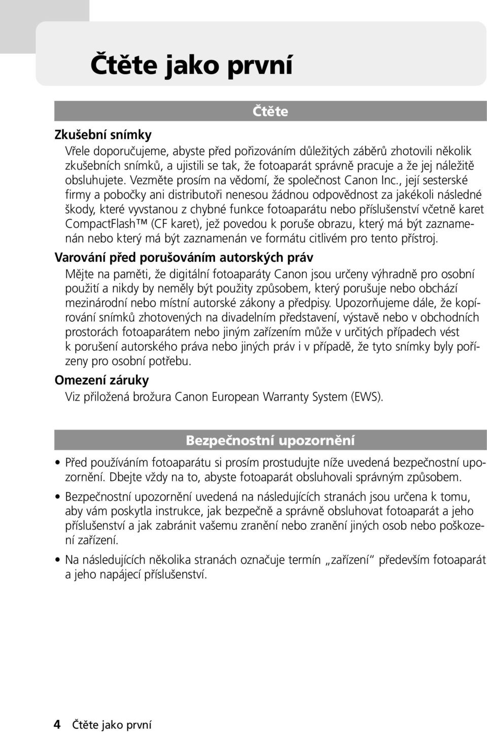 , její sesterské firmy a pobočky ani distributoři nenesou žádnou odpovědnost za jakékoli následné škody, které vyvstanou z chybné funkce fotoaparátu nebo příslušenství včetně karet CompactFlash (CF