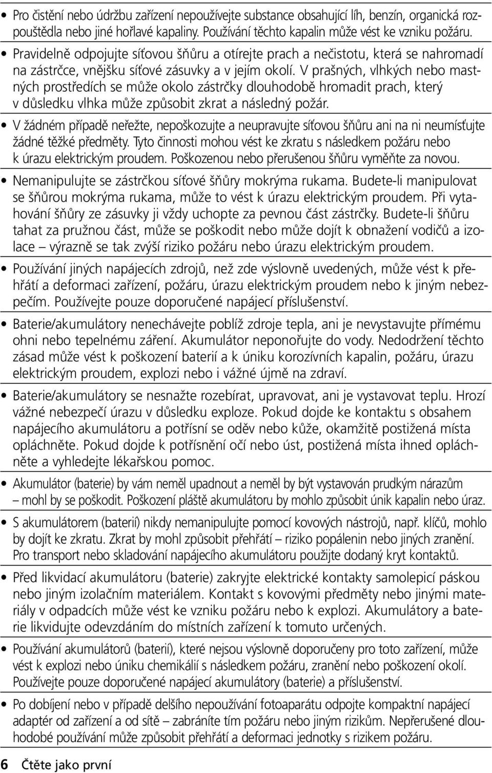 V prašných, vlhkých nebo mastných prostředích se může okolo zástrčky dlouhodobě hromadit prach, který v důsledku vlhka může způsobit zkrat a následný požár.