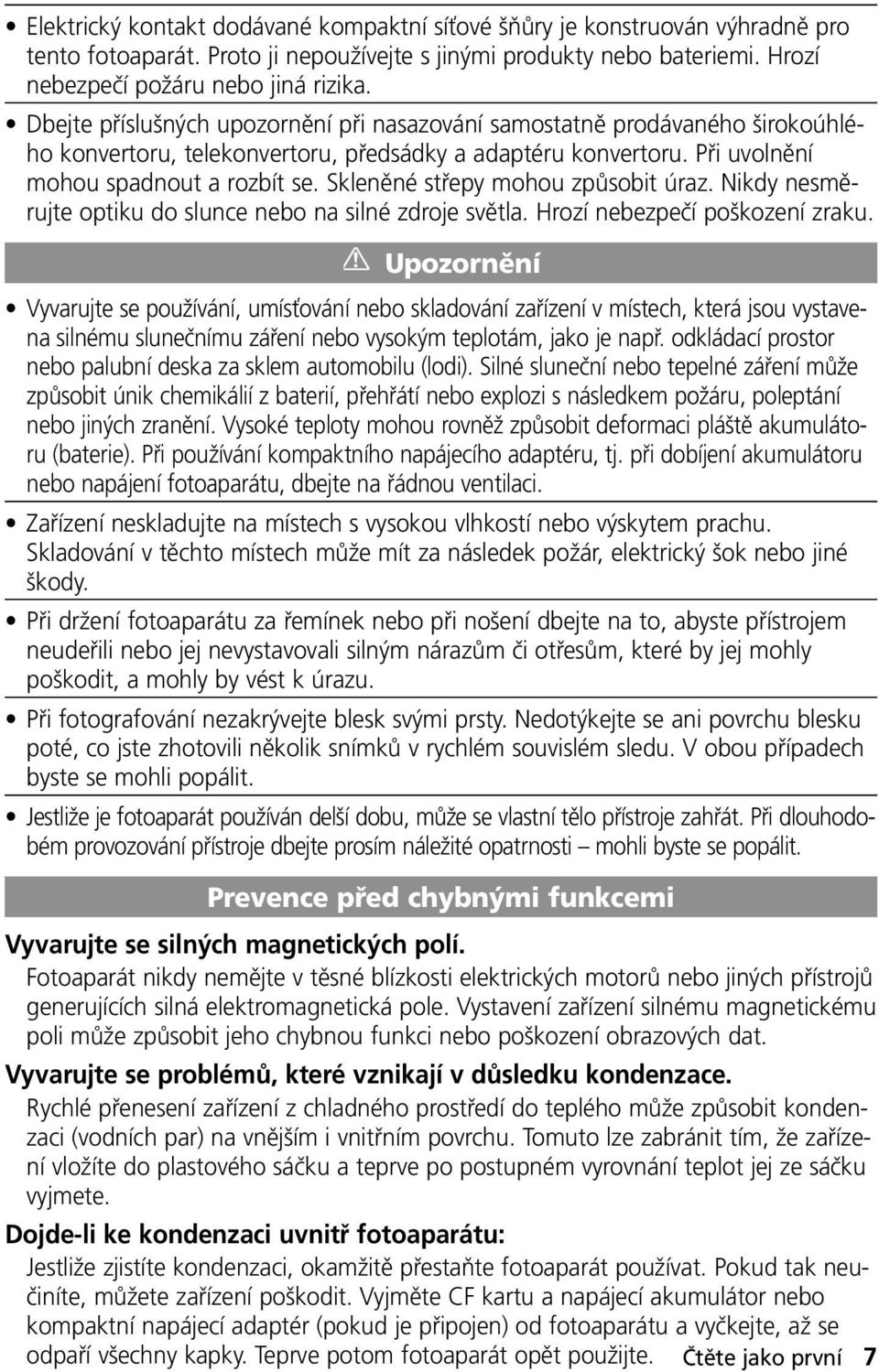 Skleněné střepy mohou způsobit úraz. Nikdy nesměrujte optiku do slunce nebo na silné zdroje světla. Hrozí nebezpečí poškození zraku.