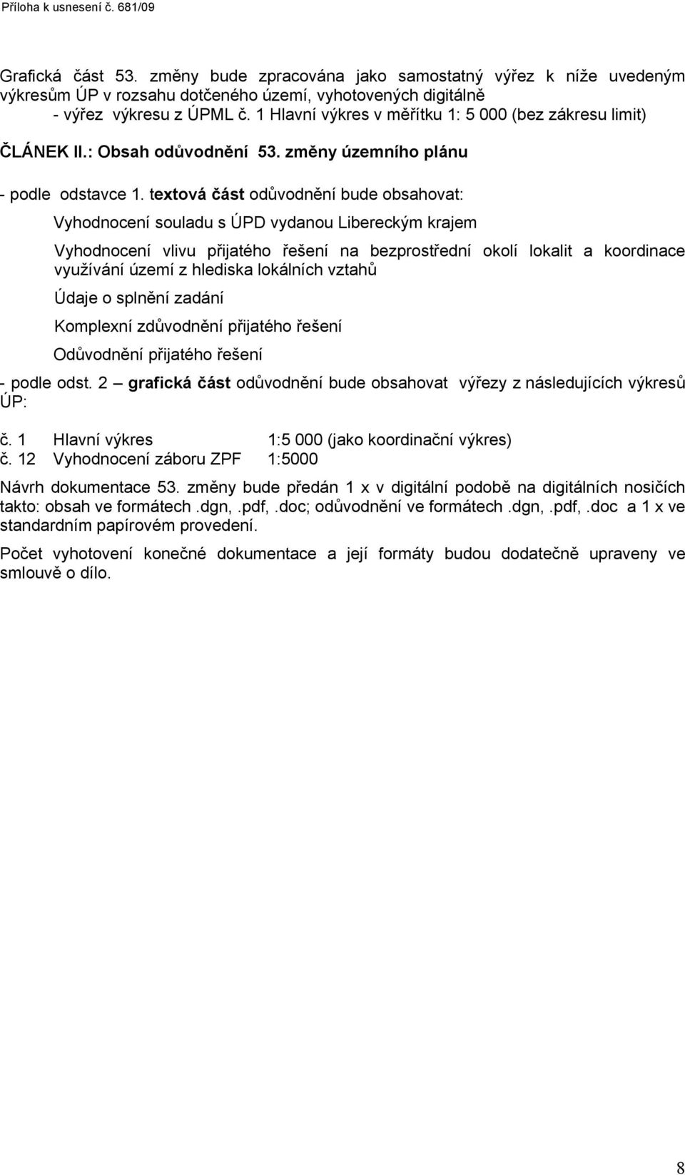 textová část odůvodnění bude obsahovat: Vyhodnocení souladu s ÚPD vydanou Libereckým krajem Vyhodnocení vlivu přijatého řešení na bezprostřední okolí lokalit a koordinace využívání území z hlediska