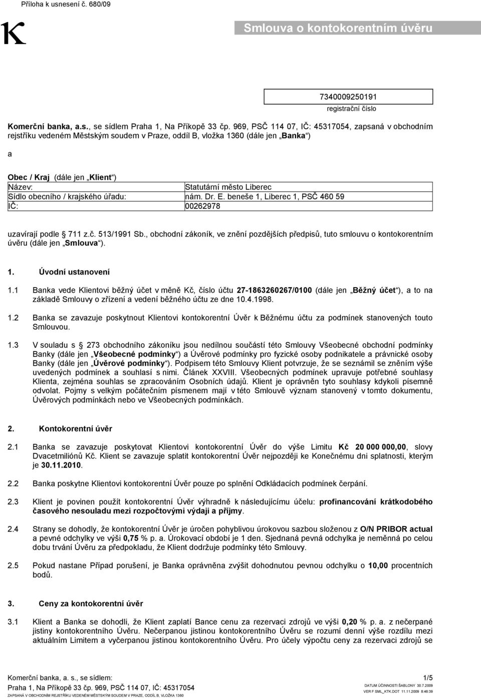 Sídlo obecního / krajského úřadu: nám. Dr. E. beneše 1, Liberec 1, PSČ 460 59 IČ: 00262978 uzavírají podle 711 z.č. 513/1991 Sb.