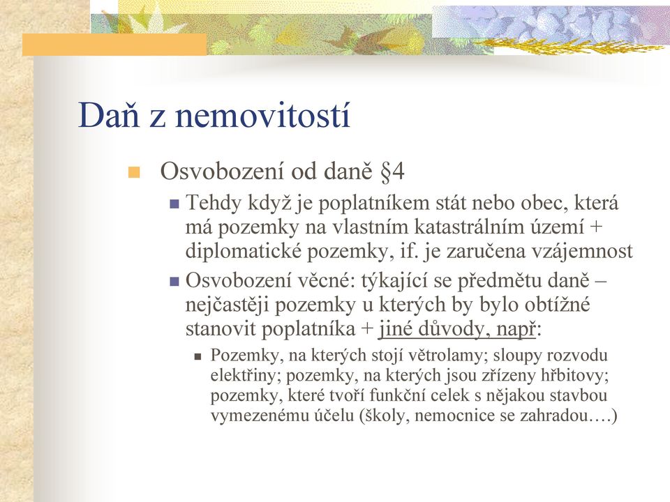 je zaručena vzájemnost Osvobození věcné: týkající se předmětu daně nejčastěji pozemky u kterých by bylo obtížné stanovit