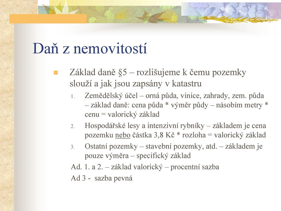 půda základ daně: cena půda * výměr půdy násobím metry * cenu = valorický základ 2.