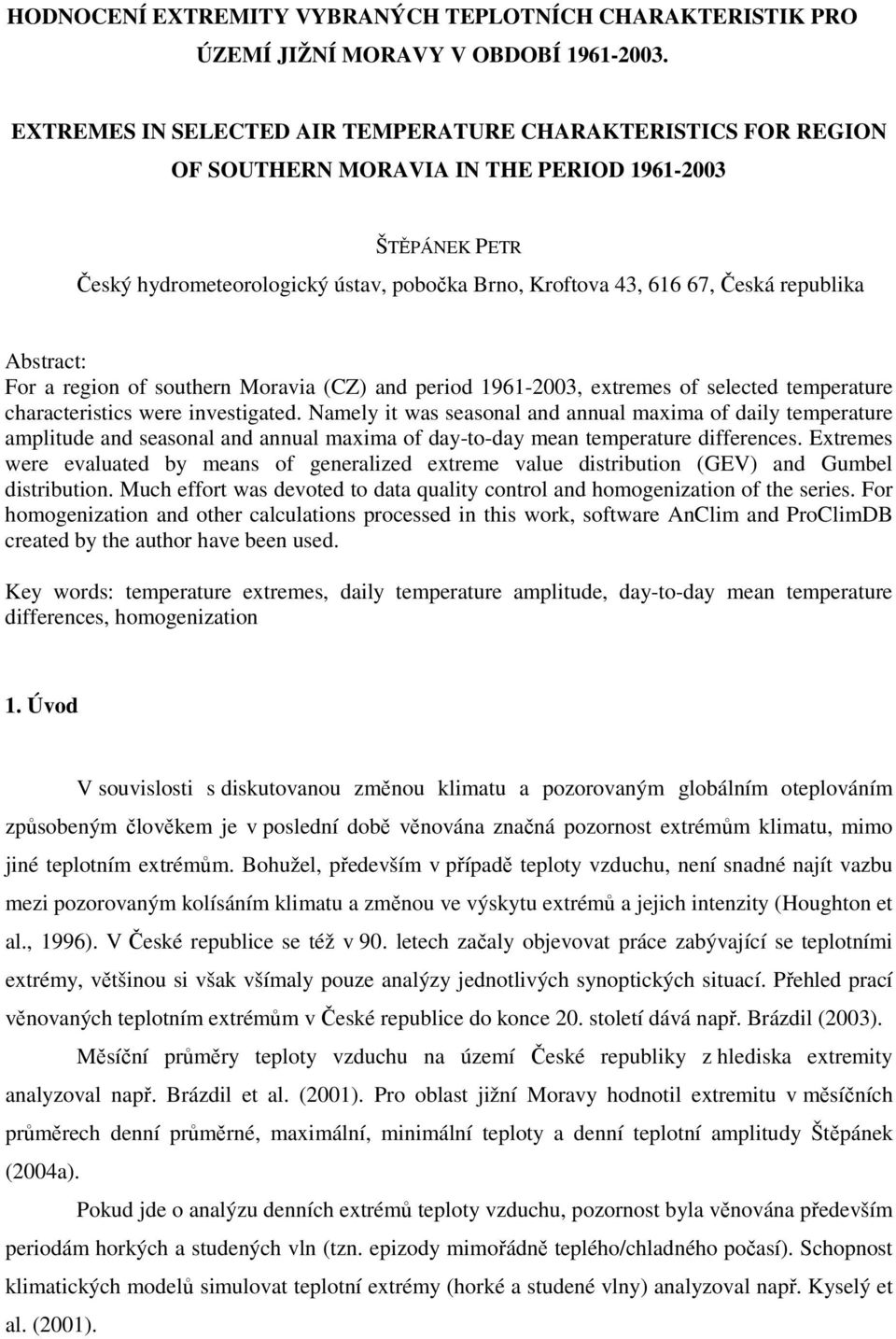 Abstract: For a region of southern Moravia (CZ) and period -23, extremes of selected temperature characteristics were investigated.