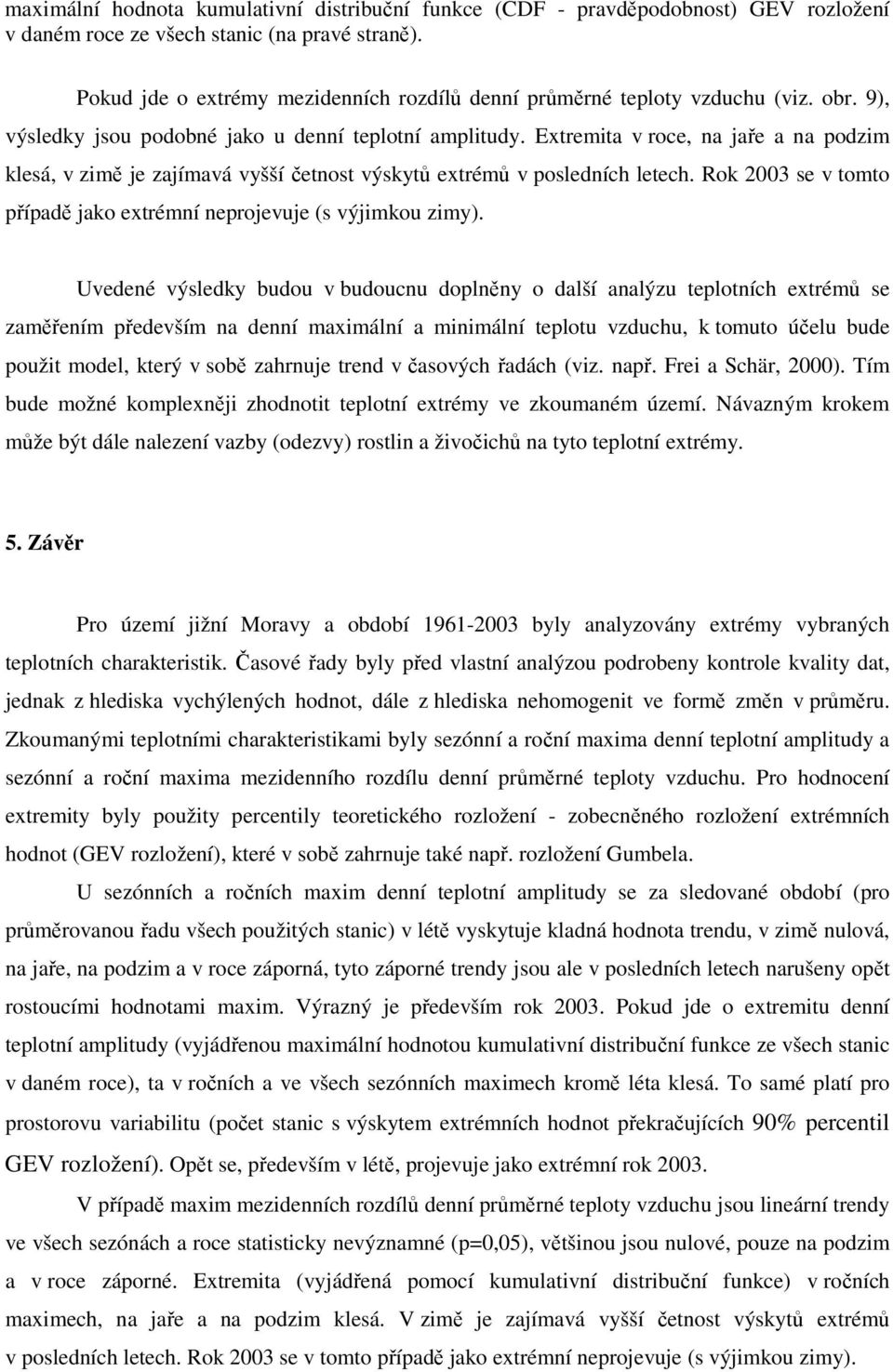 Extremita v roce, na jaře a na podzim klesá, v zimě je zajímavá vyšší četnost výskytů extrémů v posledních letech. 23 se v tomto případě jako extrémní neprojevuje (s výjimkou zimy).