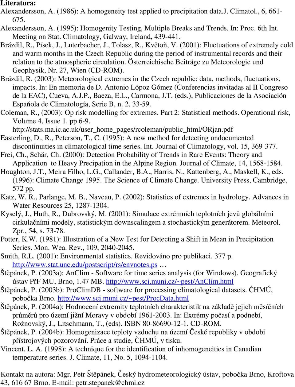 (): Fluctuations of extremely cold and warm months in the Czech Republic during the period of instrumental records and their relation to the atmospheric circulation.