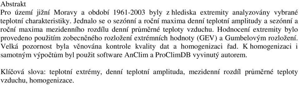 Hodnocení extremity bylo provedeno použitím zobecněného rozložení extrémních hodnoty (GEV) a Gumbelovým rozložení.