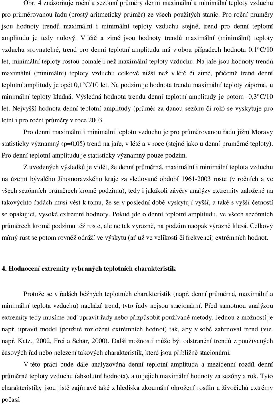 V létě a zimě jsou hodnoty trendů maximální (minimální) teploty vzduchu srovnatelné, trend pro denní teplotní amplitudu má v obou případech hodnotu,1 C/1 let, minimální teploty rostou pomaleji než