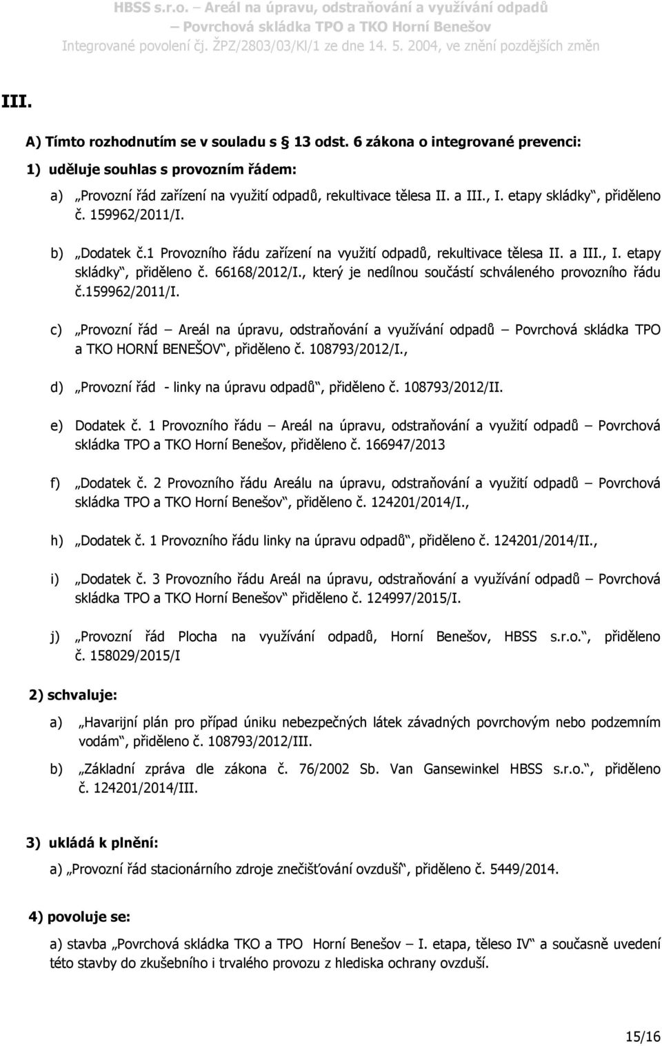 , který je nedílnou součástí schváleného provozního řádu č.159962/2011/i. c) Provozní řád Areál na úpravu, odstraňování a využívání odpadů Povrchová skládka TPO a TKO HORNÍ BENEŠOV, přiděleno č.