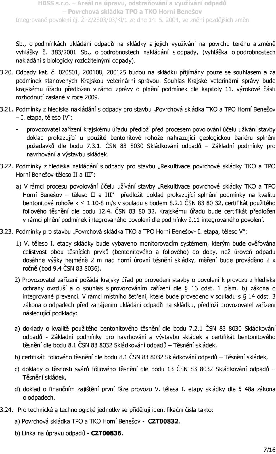 020501, 200108, 200125 budou na skládku přijímány pouze se souhlasem a za podmínek stanovených Krajskou veterinární správou.