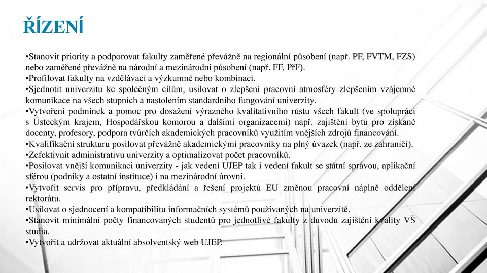 Sjednotit univerzitu ke společným cílům, usilovat o zlepšení pracovní atmosféry zlepšením vzájemné komunikace na všech stupních a nastolením standardního fungování univerzity.