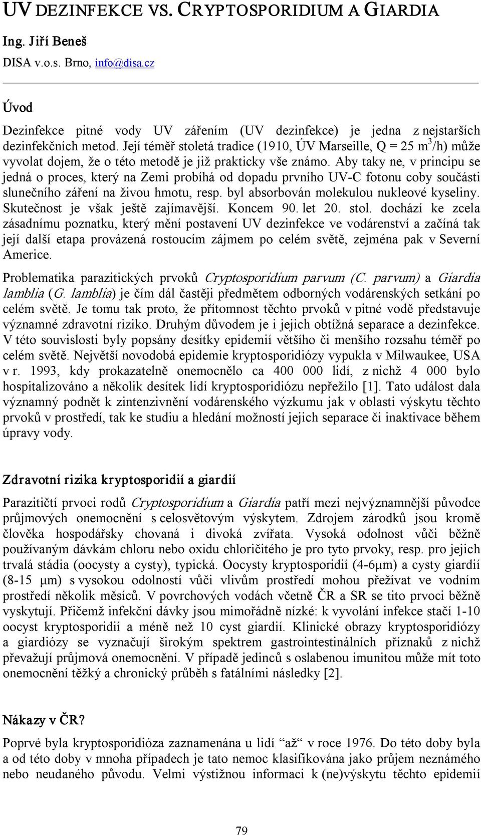 Aby taky ne, v principu se jedná o proces, který na Zemi probíhá od dopadu prvního UV C fotonu coby součásti slunečního záření na živou hmotu, resp. byl absorbován molekulou nukleové kyseliny.