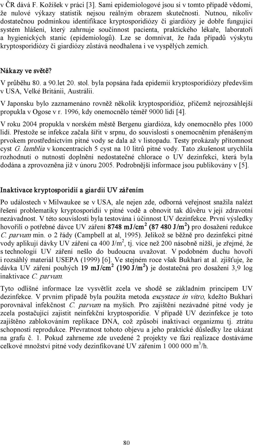 stanic (epidemiologů). Lze se domnívat, že řada případů výskytu kryptosporidiózy či giardiózy zůstává neodhalena i ve vyspělých zemích. Nákazy ve světě? V průběhu 80. a 90.let 20. stol.