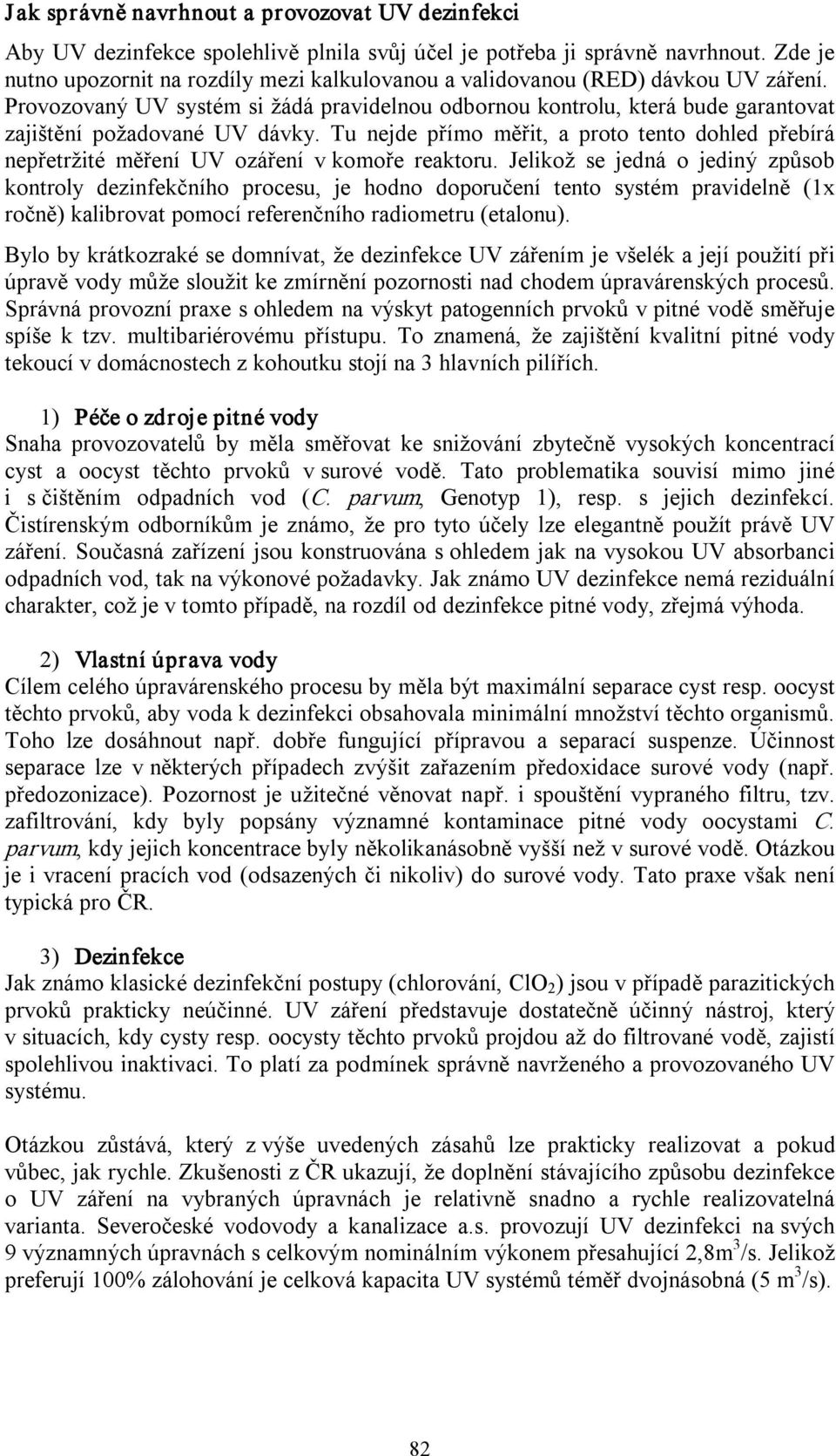 Provozovaný UV systém si žádá pravidelnou odbornou kontrolu, která bude garantovat zajištění požadované UV dávky.