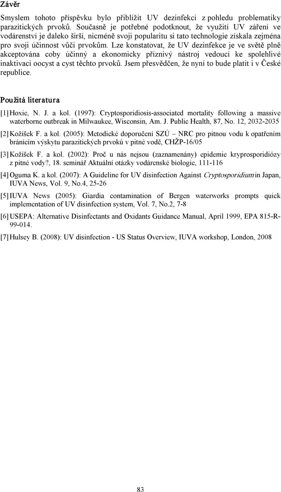 Lze konstatovat, že UV dezinfekce je ve světě plně akceptována coby účinný a ekonomicky příznivý nástroj vedoucí ke spolehlivé inaktivaci oocyst a cyst těchto prvoků.