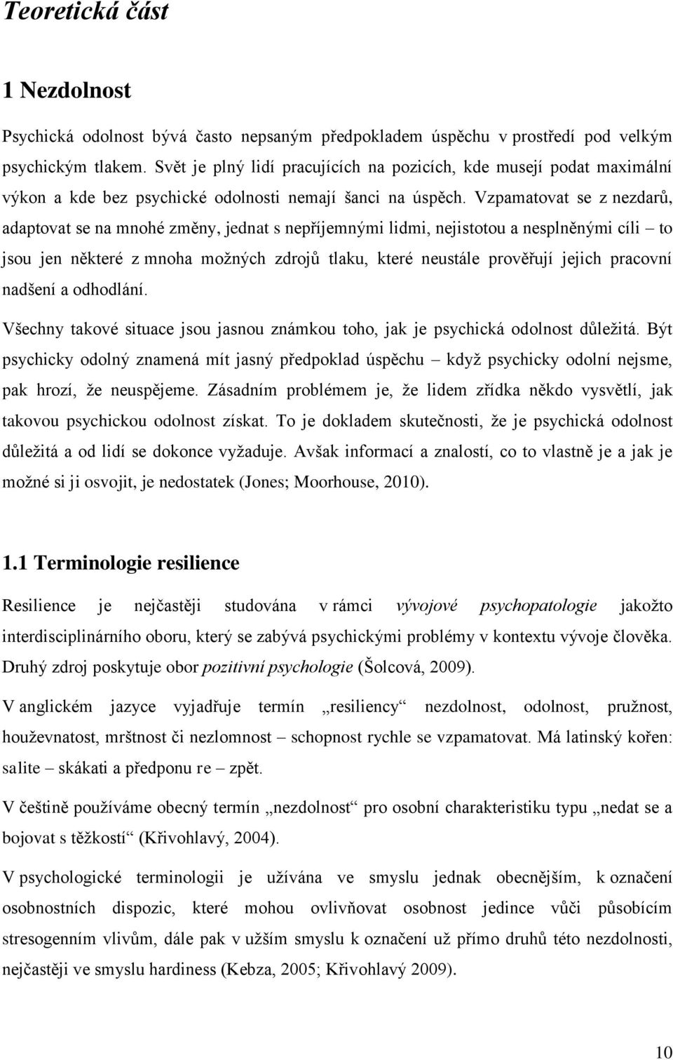 Vzpamatovat se z nezdarů, adaptovat se na mnohé změny, jednat s nepříjemnými lidmi, nejistotou a nesplněnými cíli to jsou jen některé z mnoha možných zdrojů tlaku, které neustále prověřují jejich