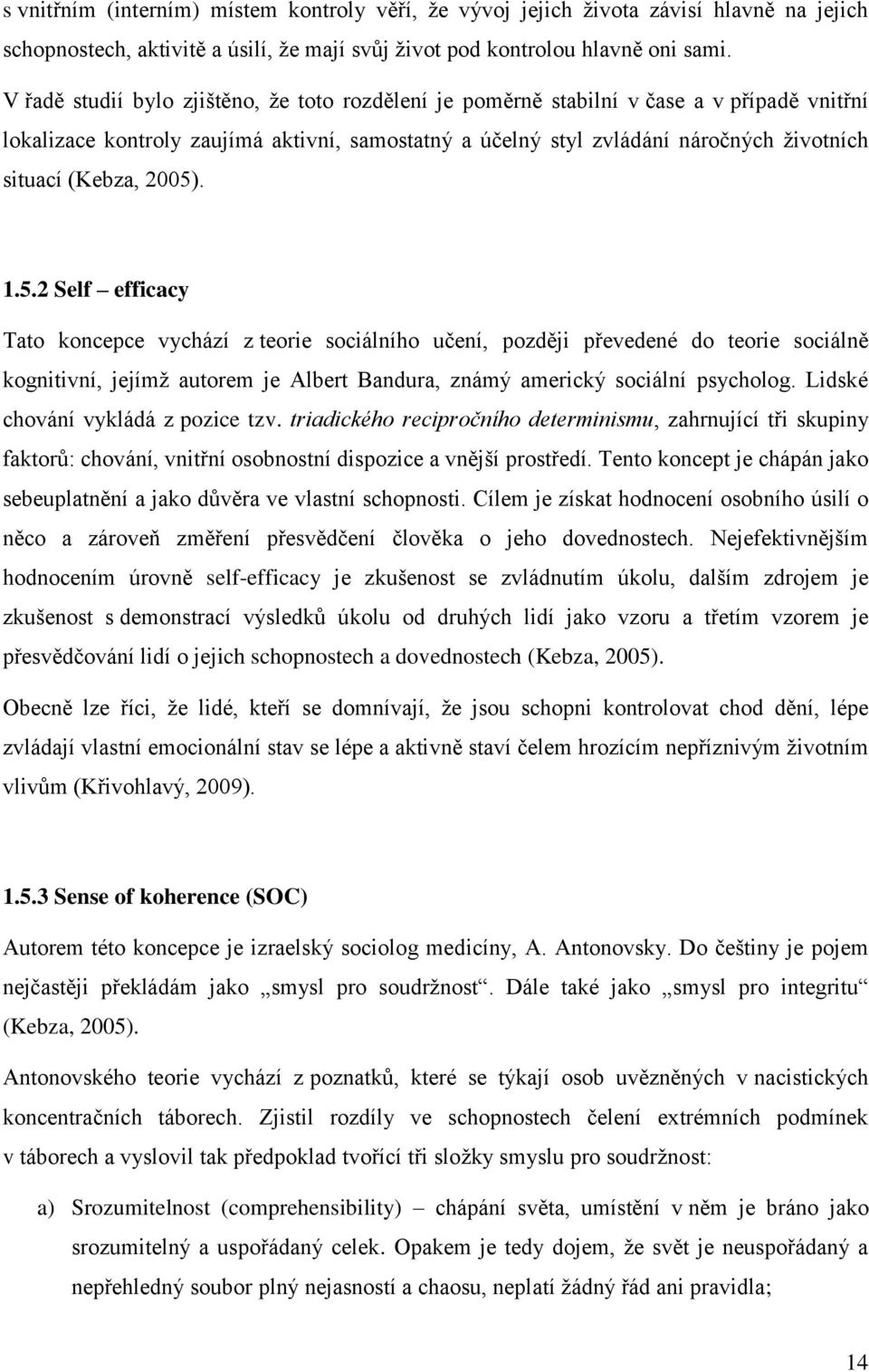 (Kebza, 2005). 1.5.2 Self efficacy Tato koncepce vychází z teorie sociálního učení, později převedené do teorie sociálně kognitivní, jejímž autorem je Albert Bandura, známý americký sociální psycholog.