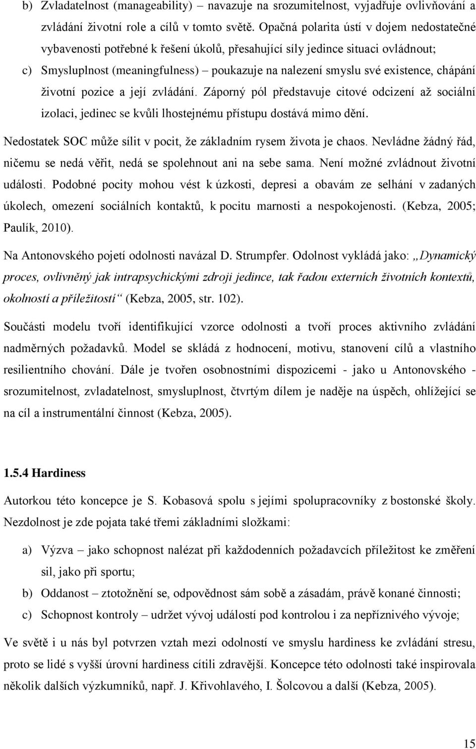 chápání životní pozice a její zvládání. Záporný pól představuje citové odcizení až sociální izolaci, jedinec se kvůli lhostejnému přístupu dostává mimo dění.