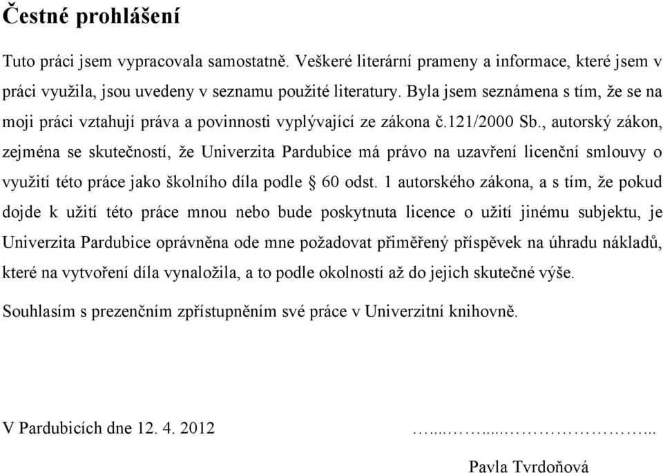 , autorský zákon, zejména se skutečností, že Univerzita Pardubice má právo na uzavření licenční smlouvy o využití této práce jako školního díla podle 60 odst.