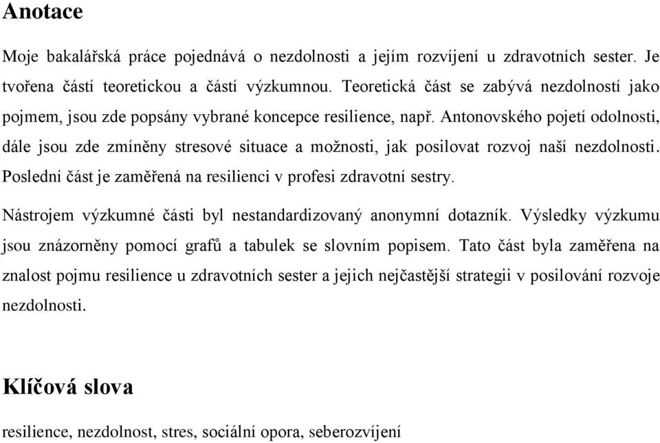 Antonovského pojetí odolnosti, dále jsou zde zmíněny stresové situace a možnosti, jak posilovat rozvoj naší nezdolnosti. Poslední část je zaměřená na resilienci v profesi zdravotní sestry.