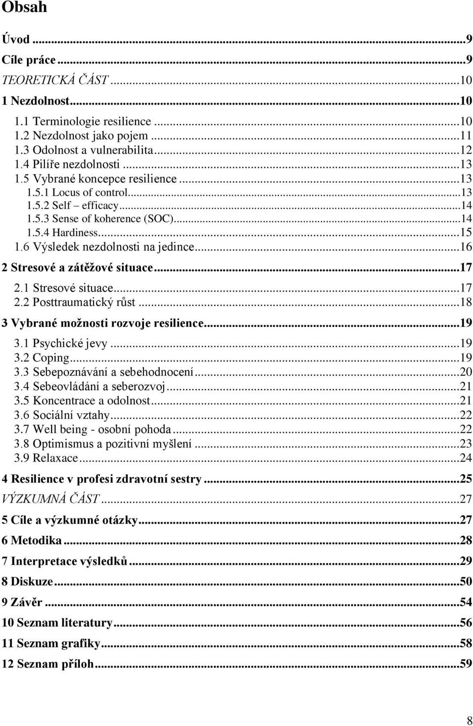 .. 16 2 Stresové a zátěžové situace... 17 2.1 Stresové situace... 17 2.2 Posttraumatický růst... 18 3 Vybrané možnosti rozvoje resilience... 19 3.1 Psychické jevy... 19 3.2 Coping... 19 3.3 Sebepoznávání a sebehodnocení.