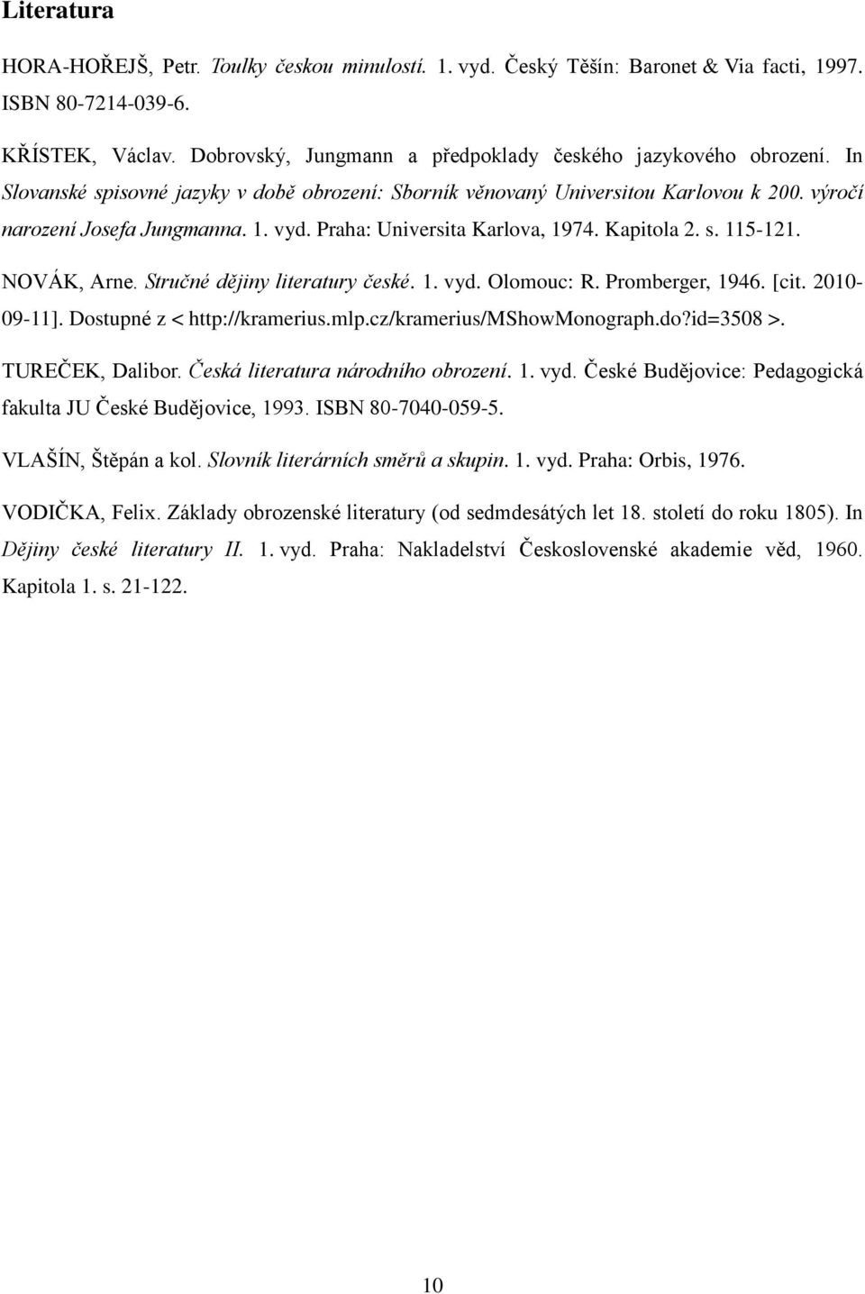 Praha: Universita Karlova, 1974. Kapitola 2. s. 115-121. NOVÁK, Arne. Stručné dějiny literatury české. 1. vyd. Olomouc: R. Promberger, 1946. [cit. 2010-09-11]. Dostupné z < http://kramerius.mlp.