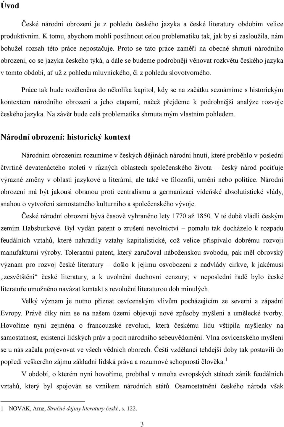 Proto se tato práce zaměří na obecné shrnutí národního obrození, co se jazyka českého týká, a dále se budeme podrobněji věnovat rozkvětu českého jazyka v tomto období, ať už z pohledu mluvnického, či