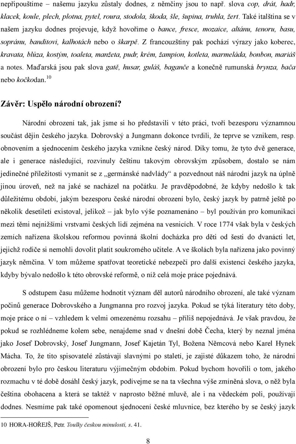 Z francouzštiny pak pochází výrazy jako koberec, kravata, blůza, kostým, toaleta, manžeta, pudr, krém, žampion, kotleta, marmeláda, bonbon, mariáš a notes.