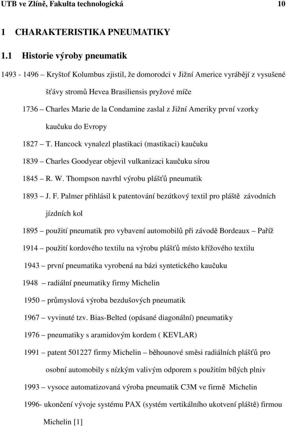 z Jižní Ameriky první vzorky kaučuku do Evropy 1827 T. Hancock vynalezl plastikaci (mastikaci) kaučuku 1839 Charles Goodyear objevil vulkanizaci kaučuku sírou 1845 R. W.