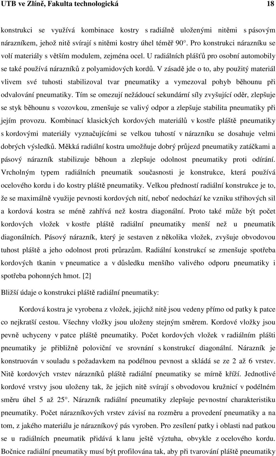 V zásadě jde o to, aby použitý materiál vlivem své tuhosti stabilizoval tvar pneumatiky a vymezoval pohyb běhounu při odvalování pneumatiky.