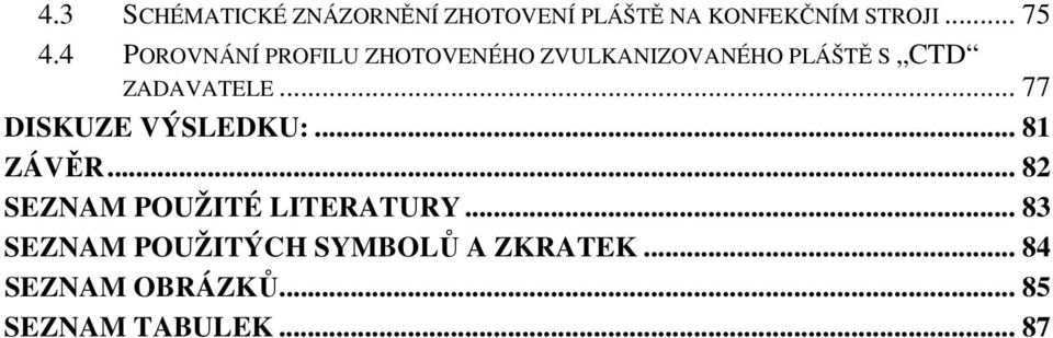 .. 77 DISKUZE VÝSLEDKU:... 81 ZÁVĚR... 82 SEZNAM POUŽITÉ LITERATURY.