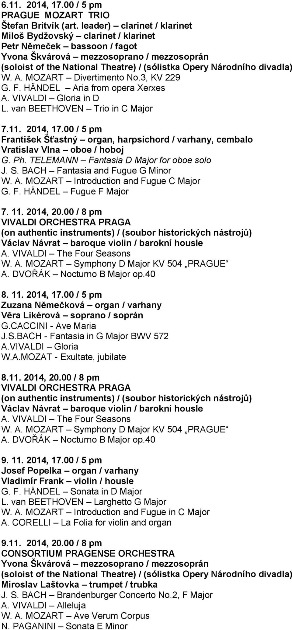 TELEMANN Fantasia D Major for oboe solo J. S. BACH Fantasia and Fugue G Minor W. A. MOZART Introduction and Fugue C Major G. F. HÄNDEL Fugue F Major 7. 11. 2014, 20.00 / 8 pm 8. 11. 2014, 17.